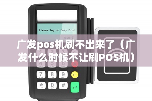广发pos机刷不出来了（广发什么时候不让刷POS机）