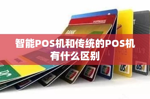 智能POS机和传统的POS机有什么区别