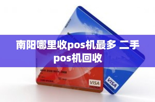 南阳哪里收pos机最多 二手pos机回收 南阳哪里收pos机最多 二手pos机回收