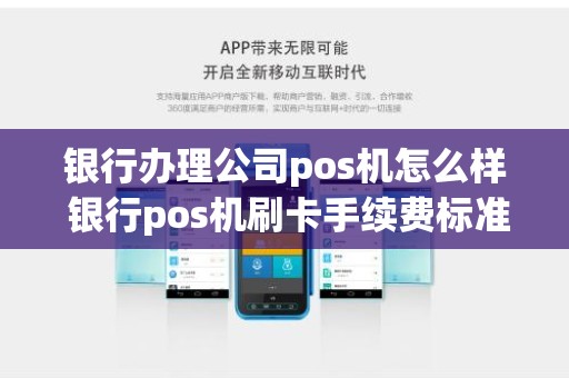 银行办理公司pos机怎么样 银行pos机刷卡手续费标准 银行办理公司pos机怎么样 银行pos机刷卡手续费标准