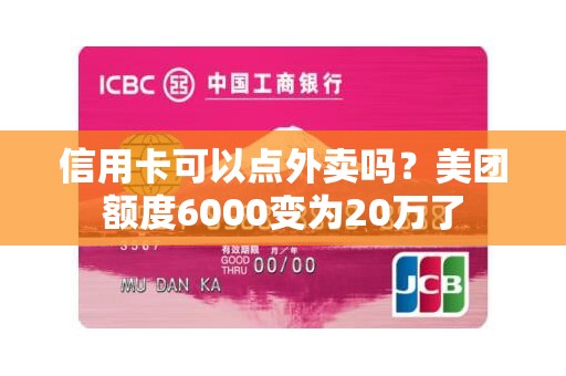 信用卡可以点外卖吗？美团额度6000变为20万了