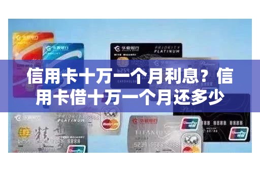 信用卡十万一个月利息?信用卡借十万一个月还多少 信用卡十万一个月利息?信用卡借十万一个月还多少