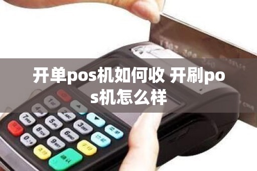 开单pos机如何收 开刷pos机怎么样
