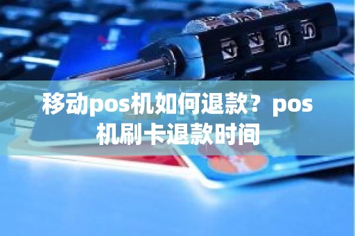 移动pos机如何退款？pos机刷卡退款时间