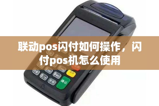 联动pos闪付如何操作，闪付pos机怎么使用