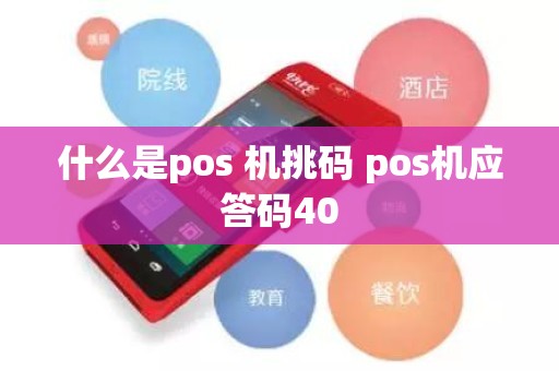 什么是pos 机挑码 pos机应答码40