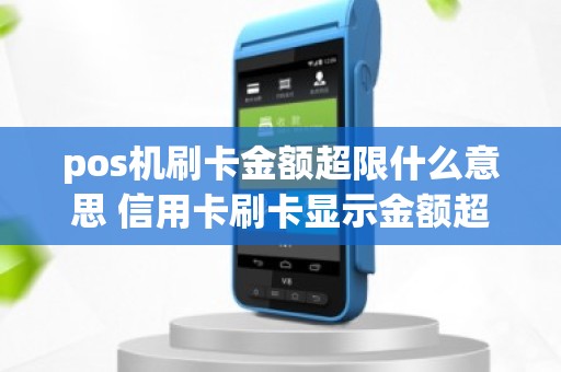 pos机刷卡金额超限什么意思 信用卡刷卡显示金额超限