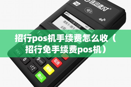 招行pos机手续费怎么收（招行免手续费pos机）