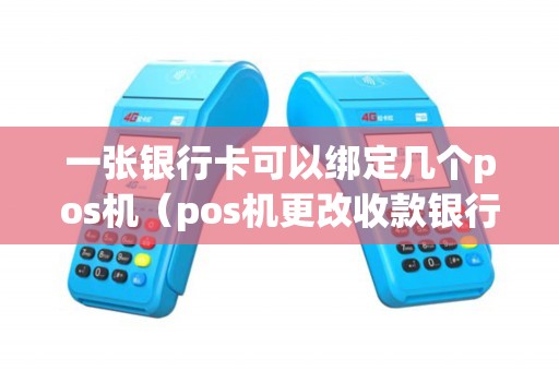 一张银行卡可以绑定几个pos机（pos机更改收款银行卡）