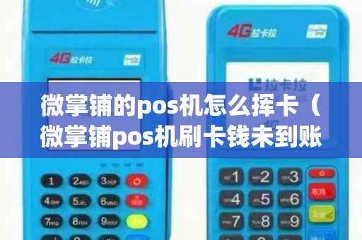 微掌铺的pos机怎么挥卡（微掌铺pos机刷卡钱未到账怎么办）