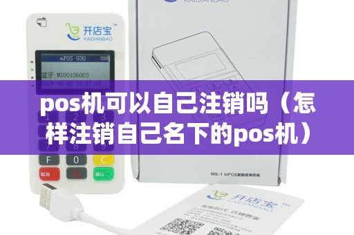 pos机可以自己注销吗（怎样注销自己名下的pos机）