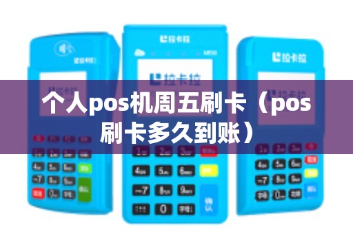 个人pos机周五刷卡（pos刷卡多久到账）