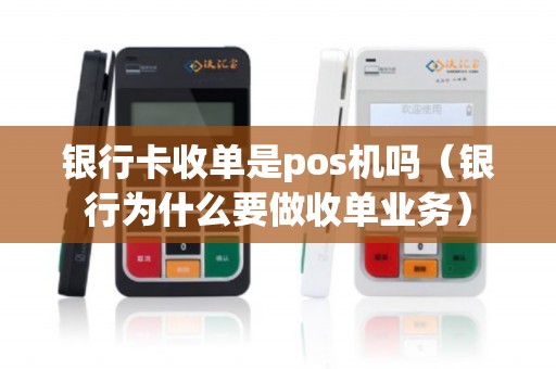 银行卡收单是pos机吗（银行为什么要做收单业务）