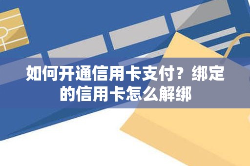 如何开通信用卡支付？绑定的信用卡怎么解绑
