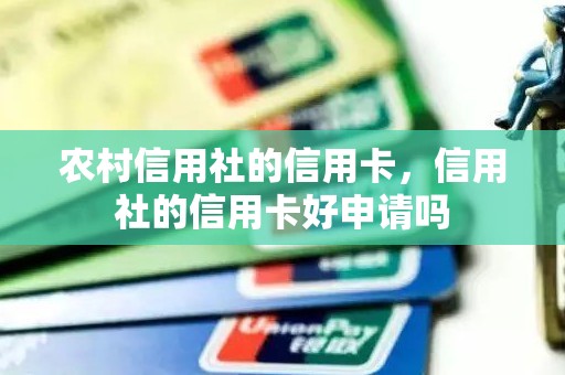 农村信用社的信用卡，信用社的信用卡好申请吗