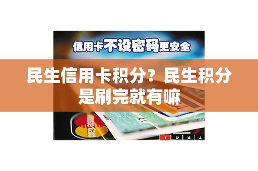 民生信用卡积分？民生积分是刷完就有嘛
