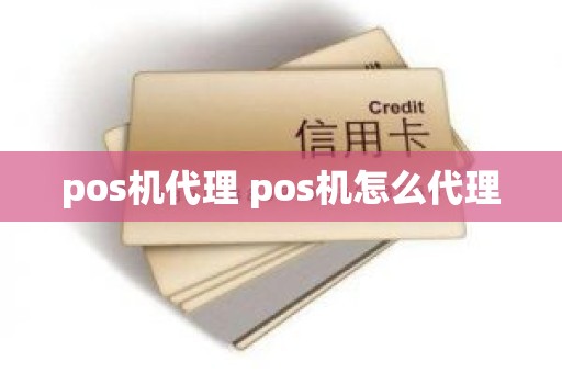 pos机代理 pos机怎么代理
