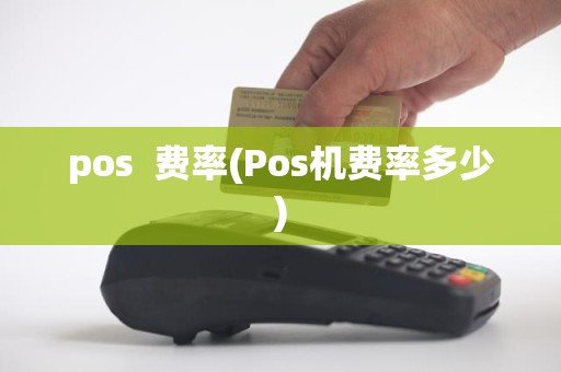 pos  费率(Pos机费率多少)