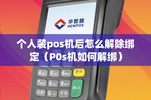 个人装pos机后怎么解除绑定（P0s机如何解绑）