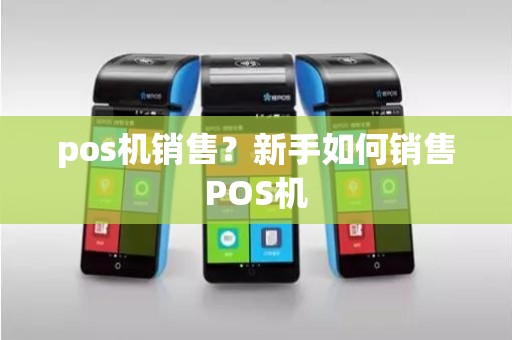 pos机销售？新手如何销售POS机