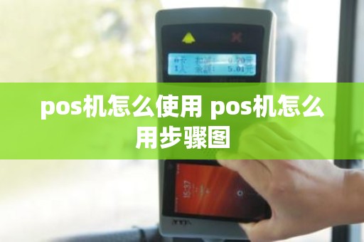 pos机怎么使用 pos机怎么用步骤图