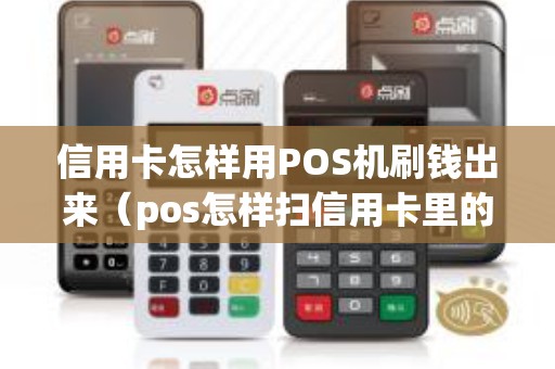 信用卡怎样用POS机刷钱出来（pos怎样扫信用卡里的钱）