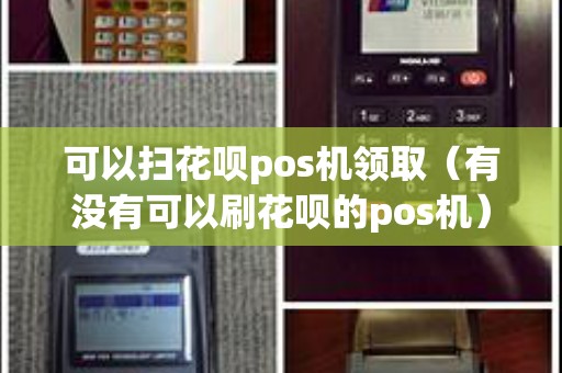 可以扫花呗pos机领取（有没有可以刷花呗的pos机）
