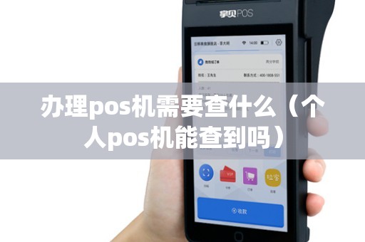 办理pos机需要查什么（个人pos机能查到吗）