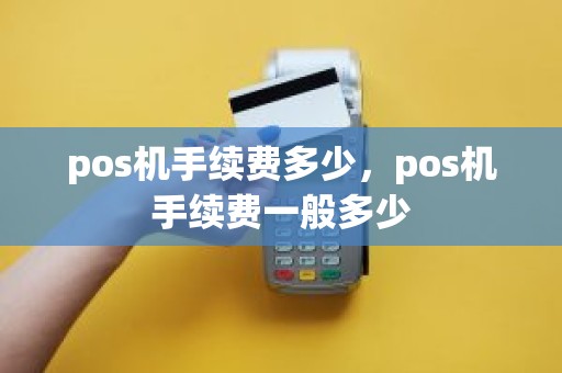 pos机手续费多少，pos机手续费一般多少
