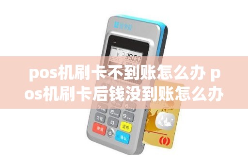 pos机刷卡不到账怎么办 pos机刷卡后钱没到账怎么办