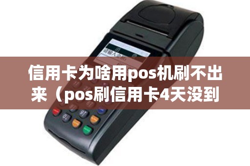 信用卡为啥用pos机刷不出来（pos刷信用卡4天没到账）