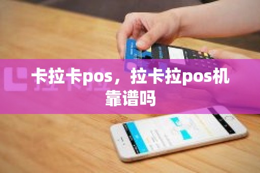 卡拉卡pos，拉卡拉pos机靠谱吗