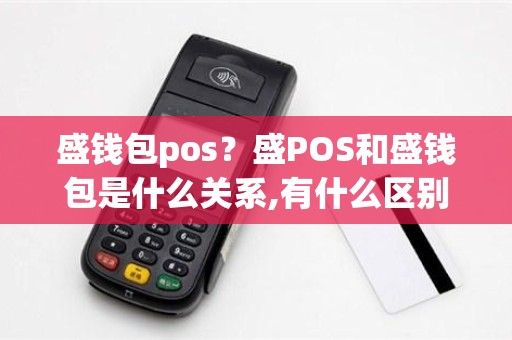 盛钱包pos？盛POS和盛钱包是什么关系,有什么区别