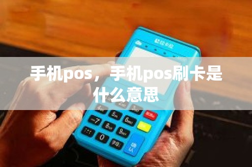 手机pos，手机pos刷卡是什么意思