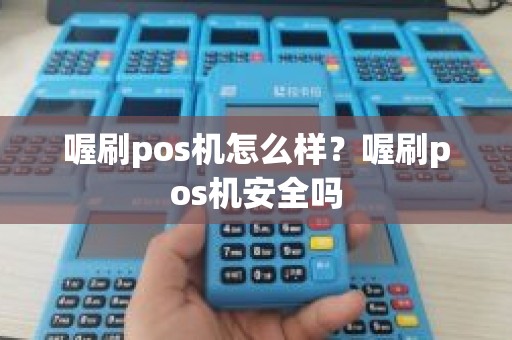 喔刷pos机怎么样？喔刷pos机安全吗