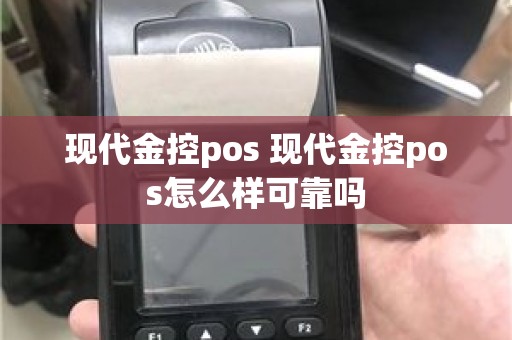 现代金控pos 现代金控pos怎么样可靠吗