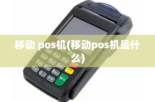 移动 pos机(移动pos机是什么)