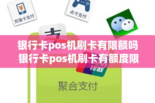 银行卡pos机刷卡有限额吗 银行卡pos机刷卡有额度限制吗