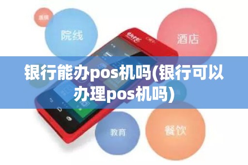 银行能办pos机吗(银行可以办理pos机吗)