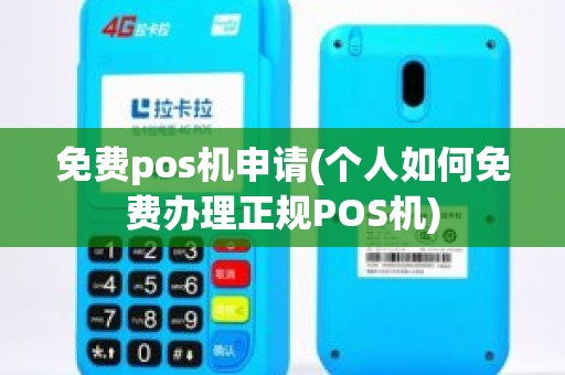 免费pos机申请(个人如何免费办理正规POS机)