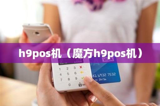 h9pos机（魔方h9pos机）