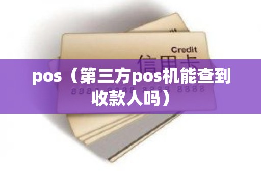 pos（第三方pos机能查到收款人吗）
