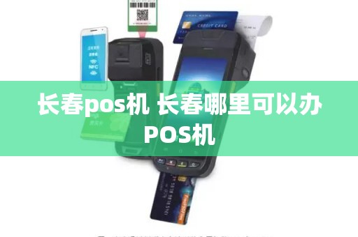 长春pos机 长春哪里可以办POS机