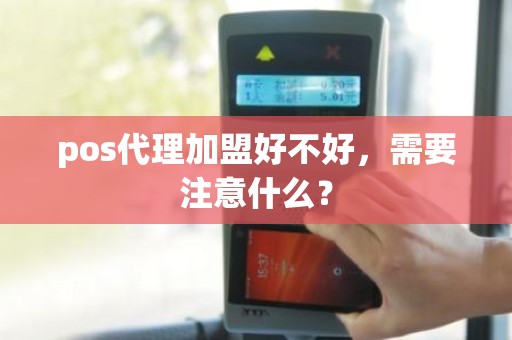 pos代理加盟好不好，需要注意什么？