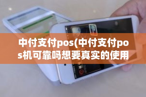 中付支付pos(中付支付pos机可靠吗想要真实的使用评价)