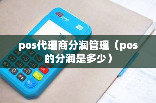 pos代理商分润管理（pos的分润是多少）