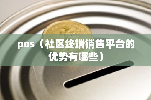 pos（社区终端销售平台的优势有哪些）