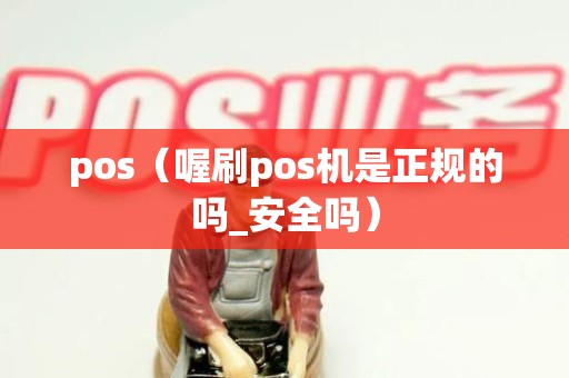 pos（喔刷pos机是正规的吗_安全吗）