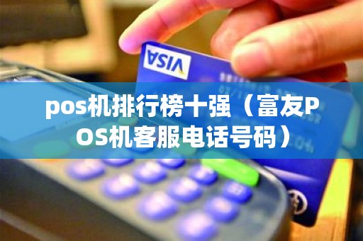 pos机排行榜十强（富友POS机客服电话号码）
