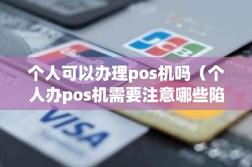 个人可以办理pos机吗（个人办pos机需要注意哪些陷阱）